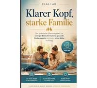 Klarer Kopf, starke Familie: Der praktische Elternratgeber für weniger Bildschirmstreit, gesunde Medienregeln und mehr echte Nähe im Alltag