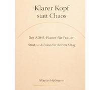 Klarer Kopf statt Chaos: Der ADHS-Planer für Frauen - Struktur, Fokus und Selbstorganisation im Alltag