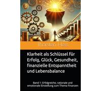 Klarheit als Schlüssel für Erfolg, Glück, Gesundheit, finanzielle Entspanntheit und Lebensbanlance: Band 1: Erfolgreiche, rationale und emotionale Einstellung zum Thema Finanzen