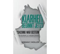 Klarheit beginnt jetzt - Coaching war gestern: Die Rückkehr zur radikalen Klarheit: 1