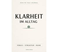 Klarheit im Alltag: Dein 90-Tage Journal für Fokus, Selbstreflexion und weniger Chaos im Kopf