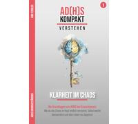 Klarheit im Chaos (ADHS / ADS / ADxS): Die Grundlagen von ADHS bei Erwachsenen: Wie du das Chaos im Kopf endlich verstehst, Selbstzweifel überwindest ... Hyperfokus im Umgang mit ADxS gelernt habe)