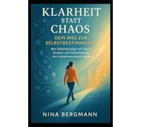Klarheit statt Chaos - Dein Weg zur Selbstbestimmung: Wie Selbstständige mit Fokus, Struktur und Selbstführung den Ausnahmezustand meistern