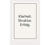 Klarheit. Struktur. Erfolg.: 365 tägliche Impulse für ein Jahr der bewussten Veränderung
