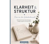 Klarheit & Struktur - Raus aus dem Gedankenkarussell: Workbook für klare Entscheidungen, weniger Grübeln und innere Ruhe (Einfach bewusst leben - Klarheit & Leichtigkeit im Alltag)