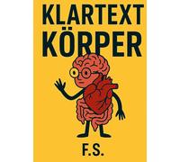 Klartext Körper: Was wirklich in uns abgeht und warum das manchmal peinlich, komisch oder einfach nur wahr ist