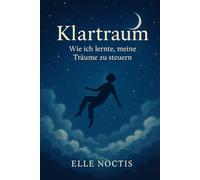 Klartraum: Wie ich lernte, meine Träume zu steuern