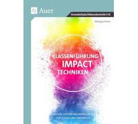 Klassenführung mit Impact-Techniken: Impulse, Gesten und Handlungen für Schule und Unterricht