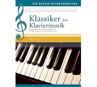 Klassiker der Klaviermusik Band 1: Mit Werken von J. S. Bach, Beethoven, Chopin, Debussy, Grieg, Händel u.a.m. (Die große Notensammlung)