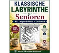 Klassische Labyrinthe für Senioren: 120 Labyrinth-Rätsel in Großdruck - Denksport von leicht bis knifflig mit Lösungen (Die große Rätselzeit)