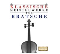 Klassische Meisterwerke für Bratsche: Leichte Stücke von Bach, Beethoven, Brahms, Handel, Haydn, Mozart, Schubert, Tchaikovsky, Vivaldi und Wagner
