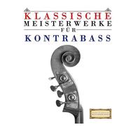 Klassische Meisterwerke für Kontrabass: Leichte Stücke von Bach, Beethoven, Brahms, Handel, Haydn, Mozart, Schubert, Tchaikovsky, Vivaldi und Wagner