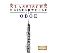 Klassische Meisterwerke für Oboe: Leichte Stücke von Bach, Beethoven, Brahms, Handel, Haydn, Mozart, Schubert, Tchaikovsky, Vivaldi und Wagner