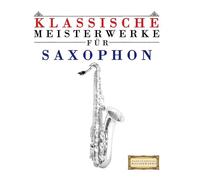 Klassische Meisterwerke für Saxophon: Leichte Stücke von Bach, Beethoven, Brahms, Handel, Haydn, Mozart, Schubert, Tchaikovsky, Vivaldi und Wagner