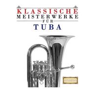 Klassische Meisterwerke für Tuba: Leichte Stücke von Bach, Beethoven, Brahms, Handel, Haydn, Mozart, Schubert, Tchaikovsky, Vivaldi und Wagner