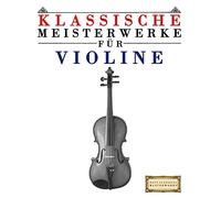 Klassische Meisterwerke für Violine: Leichte Stücke von Bach, Beethoven, Brahms, Handel, Haydn, Mozart, Schubert, Tchaikovsky, Vivaldi und Wagner