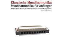 Klassische Mundharmonika: Mit Musik von Bach, Mozart, Beethoven, Vivaldi und anderen Komponisten