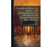 Klassische Prosa, die Kunst- und Lebensanschauung der deutschen Klassiker in ihrer Entwicklung