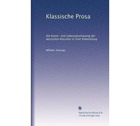 Klassische Prosa: Die Kunst- und Lebensanschauung der deutschen Klassiker in ihrer Entwicklung: Volume 1