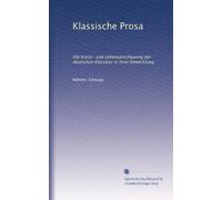 Klassische Prosa: Die Kunst- und Lebensanschauung der deutschen Klassiker in ihrer Entwicklung: Volume 2