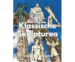 Klassische Skulpturen: Fakten & Malbuch: Aktivitätsbuch für Kinder im Alter von 4 bis 16 Jahren
