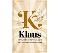 Klaus: Herkunft deines Vornamens und berühmte Namensträger: Ein besonderes Geschenk für alle, die den Namen Klaus tragen - mit spannenden ... Bezügen und inspirierenden Persönlichkeiten