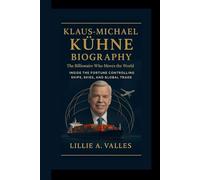 KLAUS-MICHAEL KÜHNE BIOGRAPHY: The Billionaire Who Moves the World Inside the Fortune Controlling Ships, Skies, and Global Trade