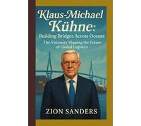 Klaus-Michael Kühne: Building Bridges Across Oceans: The Visionary Shaping the Future of Global Logistics