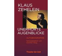 Klaus Zehelein. Unerhörte Augenblicke: Autobiographie