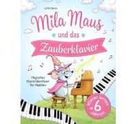 Klavier lernen mit Mila Maus! Das magische Klavierabenteuer für Mädchen ab 6 Jahren: Von der ersten Taste bis zum eigenen Konzert: 35 Lieder, bunte Noten, Farbschablonen und Ausmalbilder