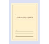 Klavier-Übungstagebuch | Ein ganzjähriger Lektions-Tracker mit wöchentlichen Zielen, Technik-Tonleitern & Stücke-Fortschrittsjournal | 12 Monate ... für Schüler, Lehrer & Erwachsene