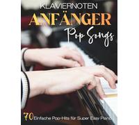 Klaviernoten Anfänger Pop Songs: 70 Einfache Pop-Hits für Super Easy Piano