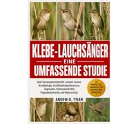 KLEBE-LAUCHSÄNGER: Eine umfassende Studie über Gesangskomplexität, vokales Lernen, Brutökologie, Schilfhabitatpräferenzen, Zugrouten, Klimasensitivität, Populationstrends und Naturschutz