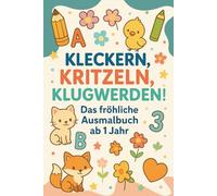 KLECKERN, KRITZELN, KLUGWERDEN - das fröhliche Ausmalbuch ab 1 Jahr für kleine Entdecker: Schluss mit Langeweile, fördert Feinmotorik und ... Malspaß , mehr Gelassenheit für Eltern