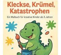 Kleckse, Krümel, Katastrophen!: Malbuch ab 3 Jahren mit lustigen Tieren, Dinos & Chaos - perfekte Geschenkidee für kreative Kinder, Kindergarten & ... Platz zum Ausmalen, Kritzeln & Weitermalen