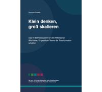 Klein denken, groß skalieren: Das KI-Betriebssystem für den Mittelstand: Wie kleine, KI-gestützte Teams die Transformation schaffen.