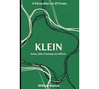 Klein em 20 Frases: Amor, Ódio e Fantasia na Infância. (A Psicanálise em 20 Frases)