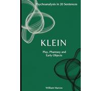 Klein in 20 Key Phrases: Love, Hate and Fantasy in Childhood (Psychoanalysis in 20 Sentences)