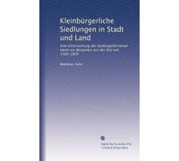 Kleinbürgerliche Siedlungen in Stadt und Land: Eine Untersuchung der Siedlungsformenan Hand von Beispielen aus der Zeit von 1500-1850