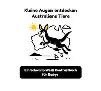Kleine Augen entdecken Australiens Tiere: Ein Schwarz-Weiß Kontrastbuch für Babys
