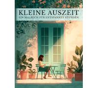 Kleine Auszeit: Ein Malbuch für Erwachsene mit 50 wunderschönen Natur- und Wohlfühlmotiven für entspannte Stunden. Perfekt zum Abschalten und Entspannen. (Kreative Auszeiten)