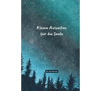 Kleine Auszeiten für die Seele: 18 Herzensreisen zu Dir selbst