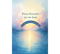 Kleine Auszeiten für die Seele - für mehr Vertrauen ins Leben: 18 Seelenreisen für Loslassen, Zuversicht und inneren Halt