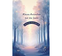 Kleine Auszeiten für die Seele - wenn die Welt laut ist: 18 beruhigende Fantasiereisen für Ruhe, Einkehr und inneren Frieden