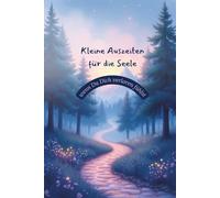 Kleine Auszeiten für die Seele - wenn Du Dich verloren fühlst: 18 Fantasiereisen für Selbstverbindung, Klarheit und inneres Heimkommen