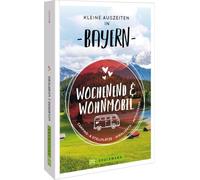 Kleine Auszeiten in Bayern: Wochenend & Wohnmobil