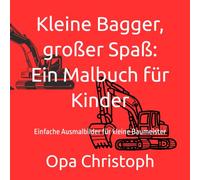 Kleine Bagger, großer Spaß: Ein Malbuch für Kinder: Einfache Ausmalbilder für kleine Baumeister