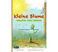 Kleine Blume - Wunder des Lebens: Ein zauberhaft gereimtes Kinderbuch über den Lebenskreislauf, Mut und Wachstum - ab 6 Jahren