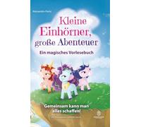 Kleine Einhörner, große Abenteuer - Ein magisches Vorlesebuch: Gemeinsam kann man alles schaffen! Ein ermutigendes Kinderbuch über Freundschaft, Mut, ... und innere Stärke für 4- bis 8-Jährige.