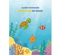 Kleine Entdecker Abenteuer im Ozean: Ein Ausmalbuch über Meerestiere und Unterwasserabenteuer (Little Explorers)